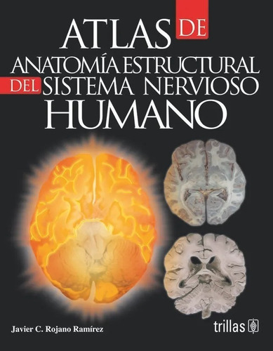 Atlas De Anatomía Estructural Del Sistema Nervioso Humano, De Rojano Ramirez, Javier C.., Vol. 1. Editorial Trillas, Tapa Blanda En Español, 2011