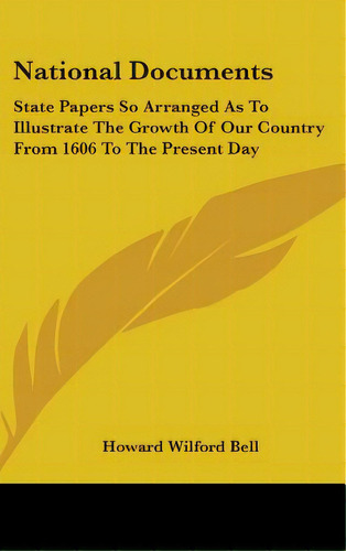 National Documents: State Papers So Arranged As To Illustrate The Growth Of Our Country From 1606..., De Bell, Howard Wilford. Editorial Kessinger Pub Llc, Tapa Dura En Inglés