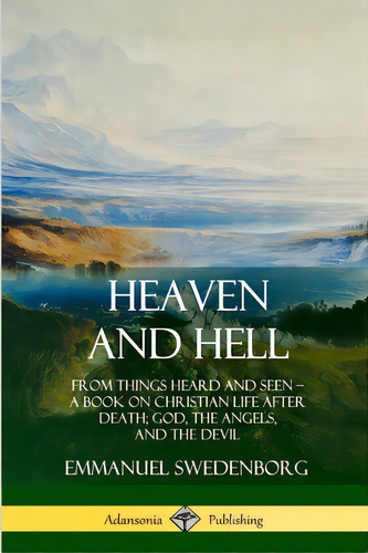 Heaven And Hell: From Things Heard And Seen, A Book On Christian Life After Death; God, The Angel..., De Swedenborg, Emmanuel. Editorial Lulu Pr, Tapa Blanda En Inglés