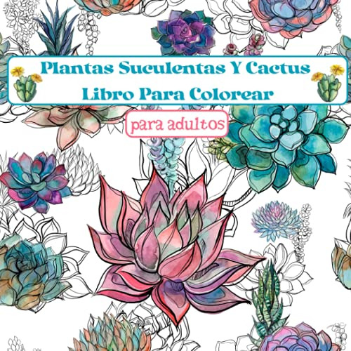 Plantas Suculentas Y Cactus Libro Para Colorear: Un Hermoso