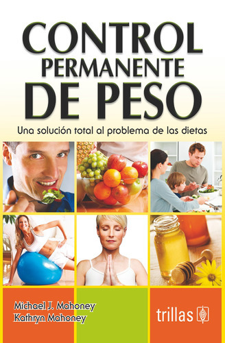 Control Permanente De Peso: Una Solución Total Al Problema De Las Dietas, De Mahoney, Michael J. Mahoney, Kathryn., Vol. 3. Editorial Trillas, Tapa Blanda En Español, 2006