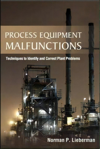 Process Equipment Malfunctions: Techniques To Identify And Correct Plant Problems, De Norman P. Lieberman. Editorial Mcgraw-hill Education - Europe, Tapa Dura En Inglés