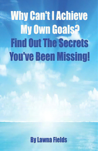 Why Can't I Achieve My Own Goals?: Find Out The Secrets You've Been Missing!, De Fields, Lawna. Editorial Createspace, Tapa Blanda En Inglés