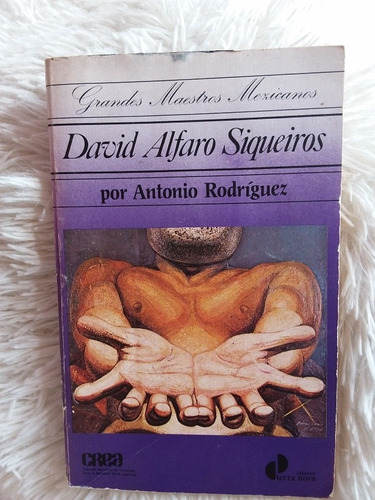 Libro David Alfaro Siqueiros- Antonio Rodríguez- Crea- 1985