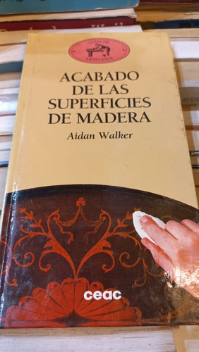 Acabado De Las Superficies De Madera Aidan Walker Ed Ceac