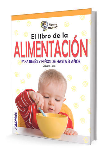 El Libro De La Alimentación Para Bebés Y Niños Hasta 3 Años.