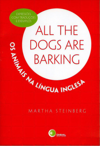 All the dogs are barking: os animais na língua inglesa – Expressões com traduções e exemplos, de Steinberg, Martha. Disal Editora, capa mole em português, 2006