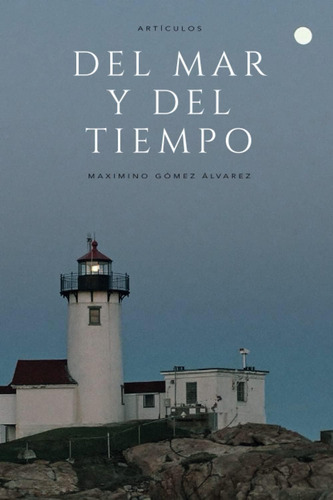 Libro: Del Mar Y Del Tiempo: Artículos (spanish Edition)