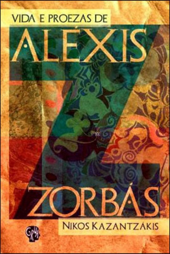 Vida E Proezas De Aléxis Zorbás, De Kazantzakis, Nikos. Editora Grua Livros, Capa Mole, Edição 1ª Edição - 2011 Em Português