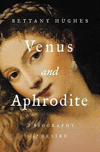 Venus And Aphrodite: A Biography Of Desire, De Bettany Hughes. Editorial Basic Books, Tapa Dura En Inglés, 2020