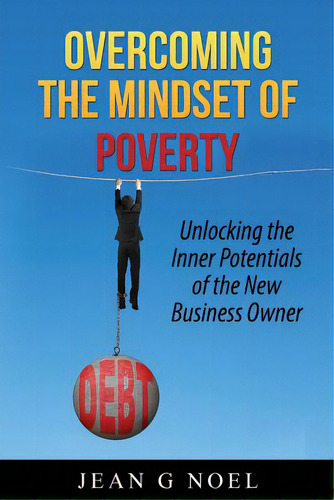 Overcoming The Mindset Of Poverty: Unlocking The Inner Potentials Of The New Business Owner, De Noel, Jean G.. Editorial Createspace, Tapa Blanda En Inglés