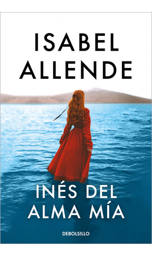 Inés del alma mía, de Isabel Allende. Editorial Debolsillo, tapa blanda en español, 2022