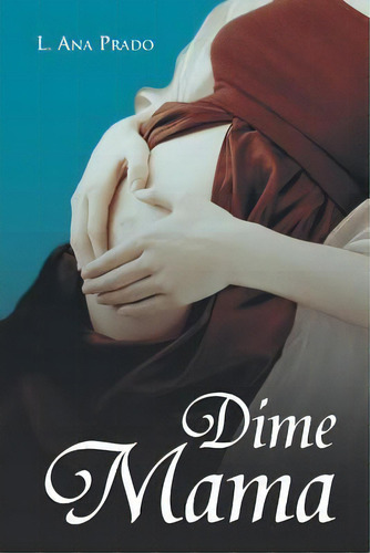 Dime Mama, De L Ana Prado. Editorial Palibrio, Tapa Blanda, Edición 1 En Español