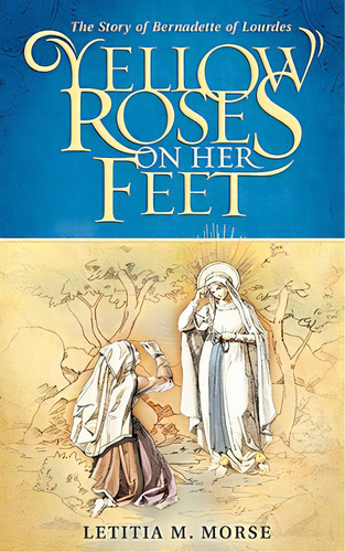 Yellow Roses On Her Feet: The Story Of Bernadette Of Lourdes, De Morse, Letitia M.. Editorial Bienna Books, Tapa Blanda En Inglés