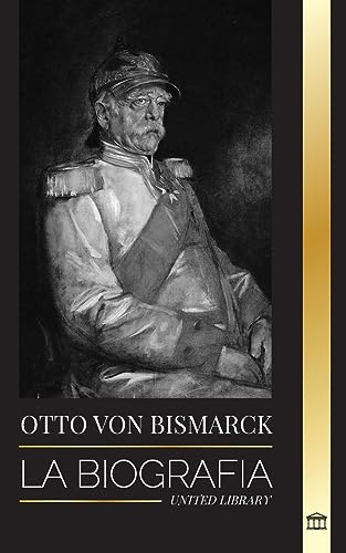 Otto Von Bismarck: La Biografía De Un Diplomático Alemán Con