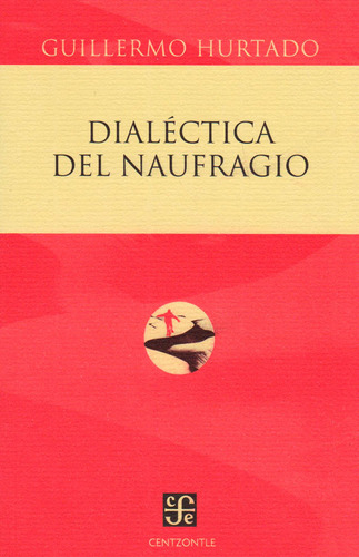 Dialéctica Del Naufragio, De Gullermo Hurtado. Editorial Fondo De Cultura Económica, Tapa Blanda, Edición 2016 En Español