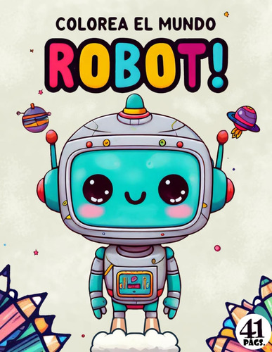 Libro: Colorea El Mundo Robot!: Una Aventura De Robots, Con 