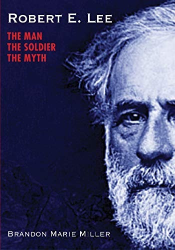 Robert E Lee The Man, The Soldier, The Myth