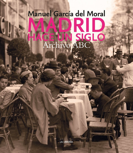 MADRID HACE UN SIGLO. ARCHIVO ABC, de MANUEL GARCIA DEL MORAL. Editorial Ediciones La Libreria, tapa dura en español