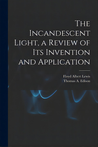 The Incandescent Light, A Review Of Its Invention And Application, De Lewis, Floyd Albert 1903-. Editorial Hassell Street Pr, Tapa Blanda En Inglés