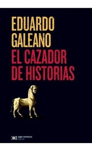 El Cazador De Historias - Eduardo Galeano