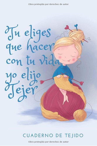 Libro: Tu Eliges Que Hacer Con Tu Vida, Yo Elijo Tejer Cuade