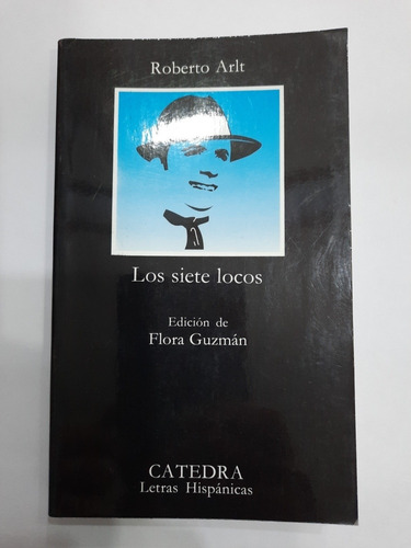 Los Siete Locos Roberto Arlt Edición Cátedra España 1998