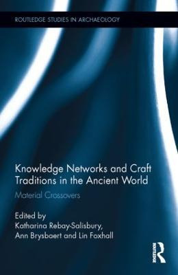 Knowledge Networks And Craft Traditions In The Ancient Wo...