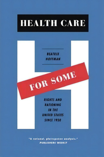 Health Care For Some : Rights And Rationing In The United States Since 1930, De Beatrix Hoffman. Editorial The University Of Chicago Press, Tapa Blanda En Inglés