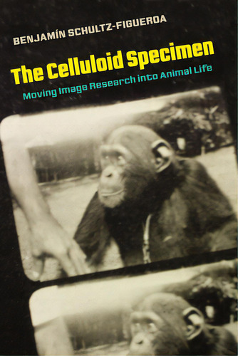 The Celluloid Specimen: Moving Image Research Into Animal Life, De Schultz-figueroa, Benjamin. Editorial Univ Of California Pr, Tapa Blanda En Inglés