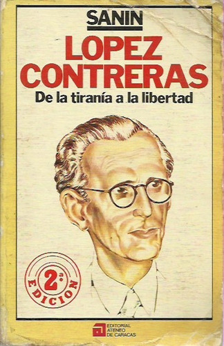 Lopez Contreras De La Tirania A La Libertad