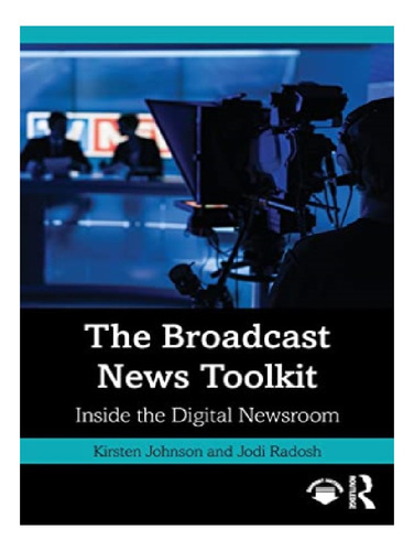 The Broadcast News Toolkit - Kirsten Johnson, Jodi Rad. Eb11