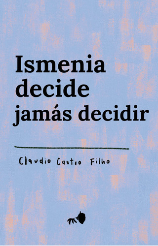 Libro Ismenia Decide Jamã¡s Decidir - Castro Filho, Claudio