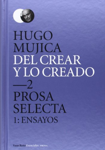 Del Crear Y Lo Creado 2 Prosa Selecta 1 Ensayos - Mujica Hug