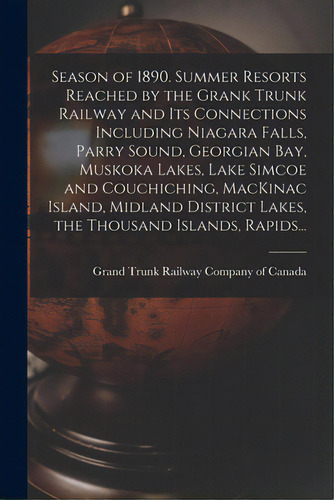 Season Of 1890. Summer Resorts Reached By The Grank Trunk Railway And Its Connections Including N..., De Grand Trunk Railway Company Of Canada. Editorial Legare Street Pr, Tapa Blanda En Inglés