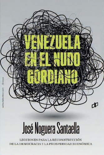 Venezuela En El Nudo Gordiano : Lecciones Para La Reconstruccion De La Democracia Y La Prosperida..., De José Noguera Santaella. Editorial Dahbar / Cyngular Asesoria 357, C.a., Tapa Blanda En Español