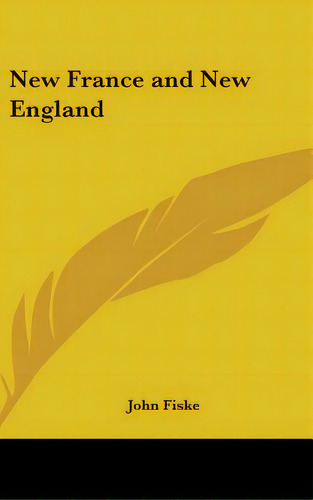 New France And New England, De Fiske, John. Editorial Kessinger Pub Llc, Tapa Dura En Inglés