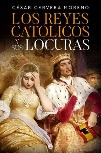 Los Reyes Catolicos Y Sus Locuras, De Cervera Moreno, Cesar. Editorial La Esfera De Los Libros, S.l., Tapa Blanda En Español, 2023