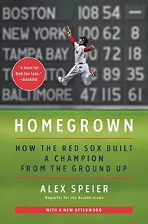 Book : Homegrown How The Red Sox Built A Champion From The.