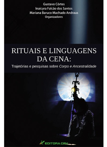 Rituais e linguagens da cena: trajetórias e pesquisas sobre corpo e ancestralidade, de  Côrtes, Gustavo/  Santos, Inaicyra Falcão dos/  Andraus, Mariana Baruco Machado. Editora CRV LTDA ME, capa mole em português, 2012