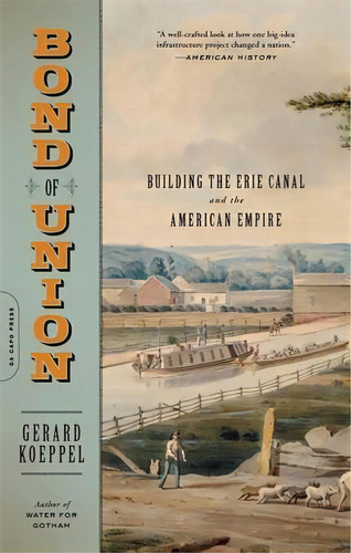 Bond Of Union : Building The Erie Canal And The American Empire, De Gerard Koeppel. Editorial Ingram Publisher Services Us, Tapa Blanda En Inglés