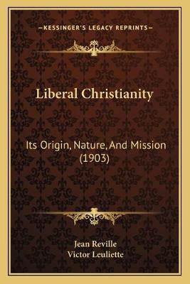 Libro Liberal Christianity : Its Origin, Nature, And Miss...