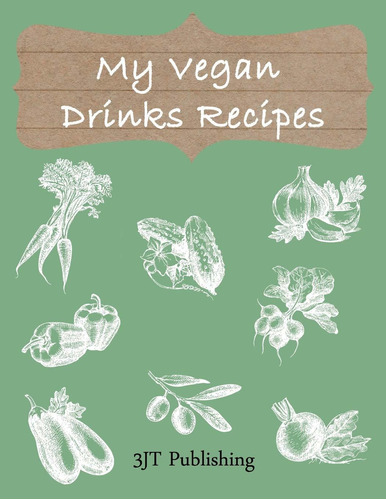 My Vegan Drinks Recipes: Blank Recipe Book. Fill In 100 Of Y