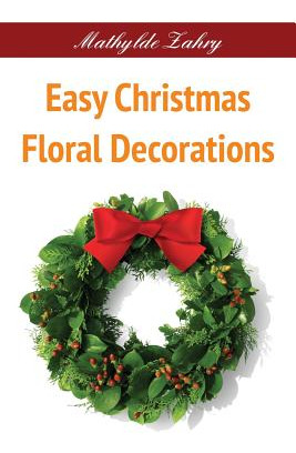 Libro Easy Christmas Floral Decorations: Diy Flower Arran...