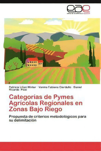 Categorias De Pymes Agricolas Regionales En Zonas Bajo Riego, De Patricia Lilian Winter. Eae Editorial Academia Espanola, Tapa Blanda En Español