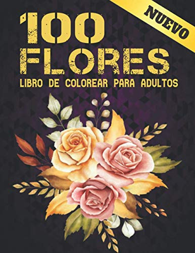 100 Flores Libro De Colorear Para Adultos: Hermoso Libro De