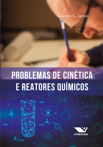 Problemas De Cinética E Reatores Químicos: 100 Problemas Resolvidos, 500 Problemas Propostos (com Respostas), De Leandro Gonçalves De Aguiar. Editora Appris, Capa Mole, Edição 1 Em Português, 2023