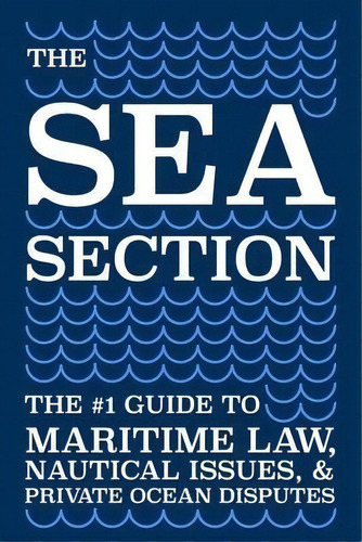 The Sea Section : The 1 Guide To Maritime Law, Nautical Is, De Nor Gleim Phd. Editorial Pothole Press En Inglés