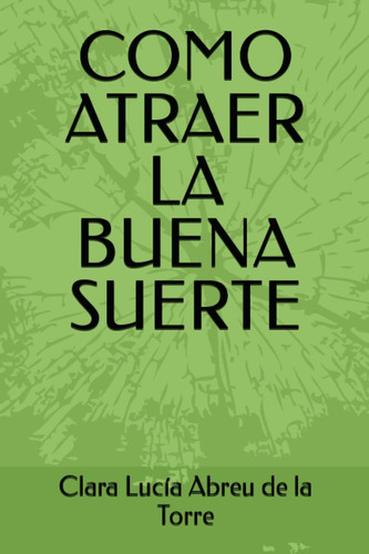 Libro: Como Atraer La Buena Suerte (spanish Edition)