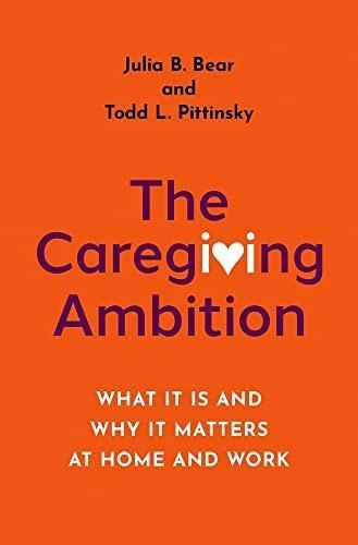 The Caregiving Ambition: What It Is And Why It Matters At Ho